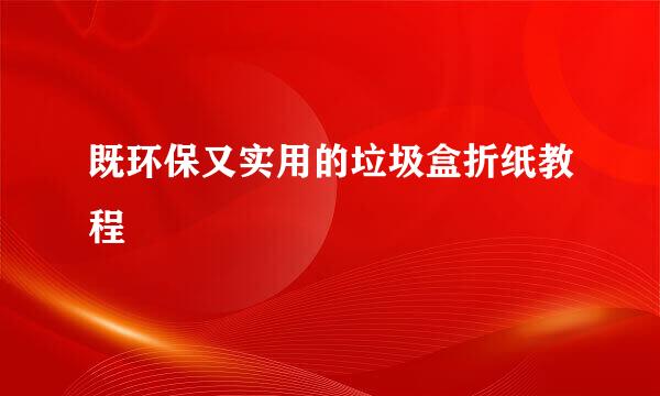 既环保又实用的垃圾盒折纸教程