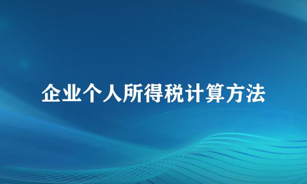 企业个人所得税计算方法