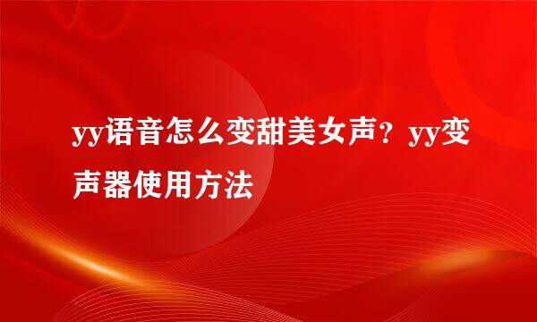 yy语音怎么变甜美女声?yy变声器使用方法