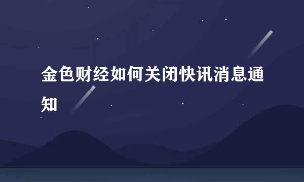 金色财经如何关闭快讯消息通知