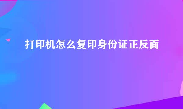 打印机怎么复印身份证正反面