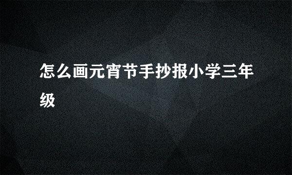 怎么画元宵节手抄报小学三年级