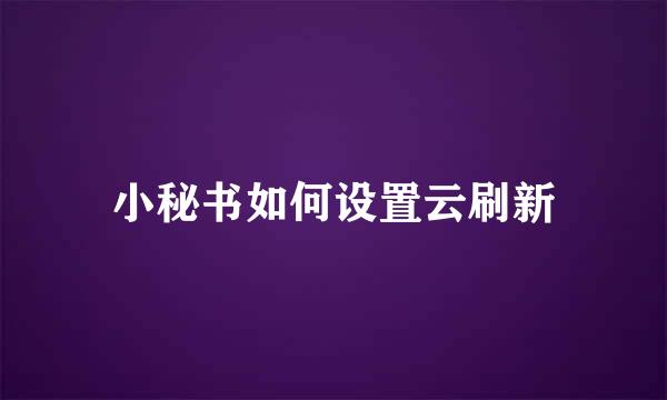 小秘书如何设置云刷新