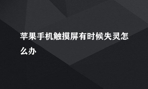 苹果手机触摸屏有时候失灵怎么办
