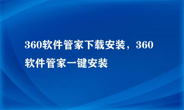 360软件管家下载安装，360软件管家一键安装