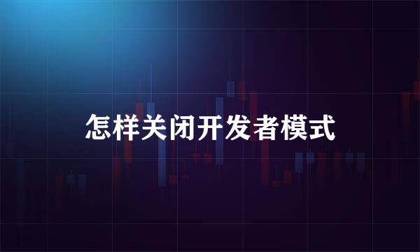 怎样关闭开发者模式