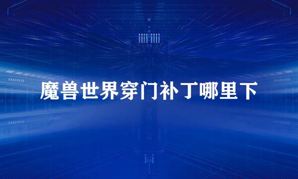 魔兽世界穿门补丁哪里下