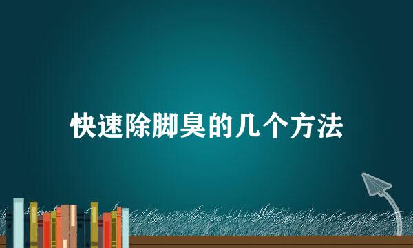 快速除脚臭的几个方法