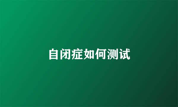 自闭症如何测试