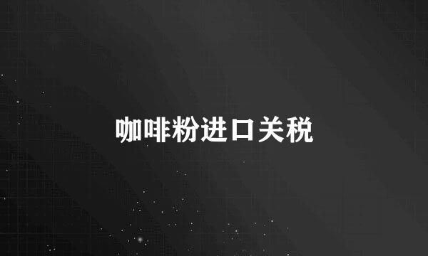 咖啡粉进口关税