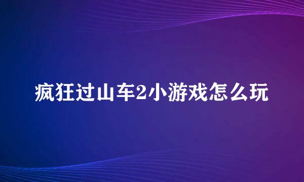 疯狂过山车2小游戏怎么玩