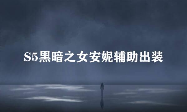 S5黑暗之女安妮辅助出装