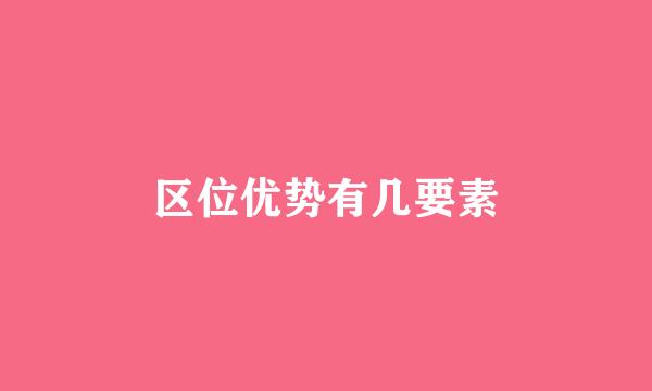 区位优势有几要素