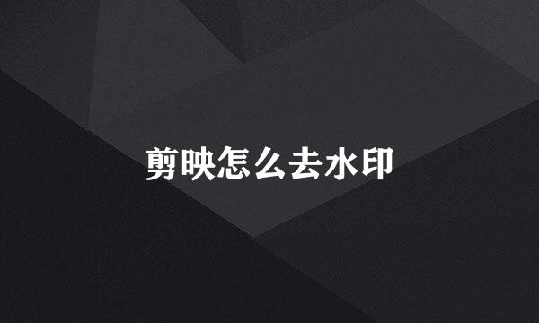 剪映怎么去水印