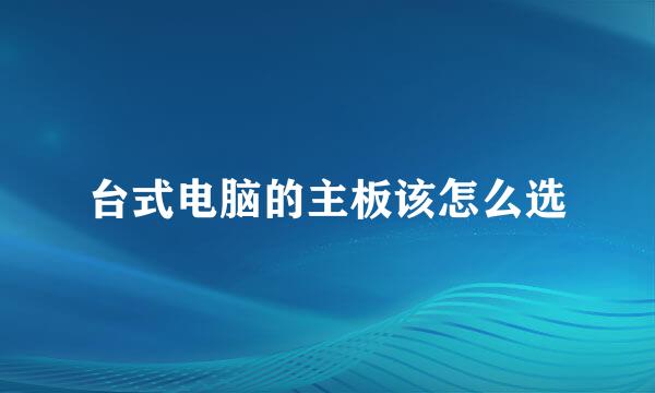 台式电脑的主板该怎么选