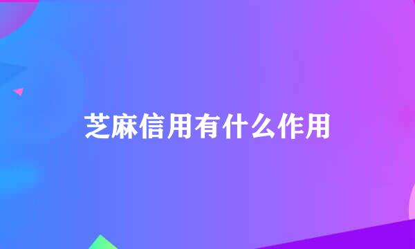 芝麻信用有什么作用