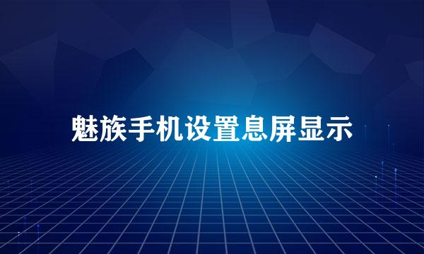 魅族手机设置息屏显示