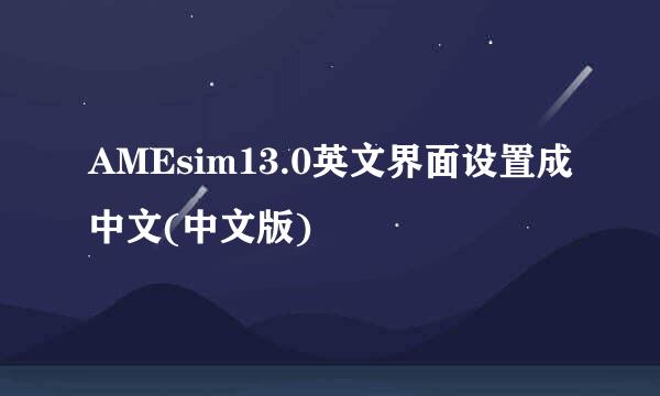 AMEsim13.0英文界面设置成中文(中文版)