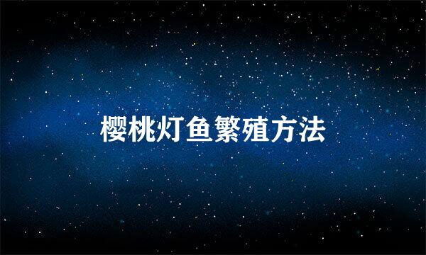 樱桃灯鱼繁殖方法