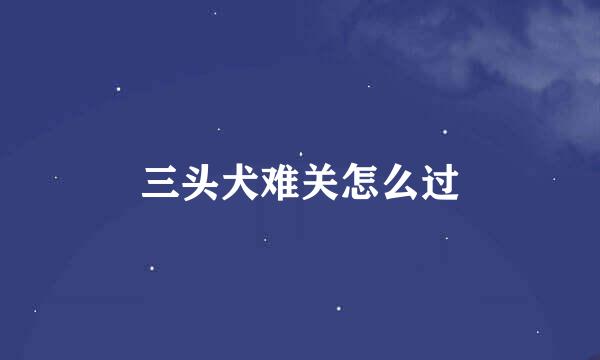 三头犬难关怎么过