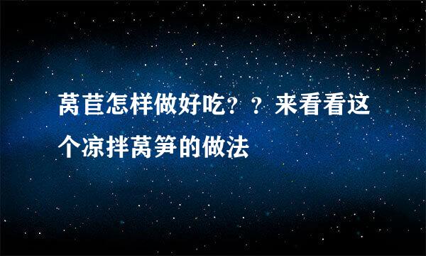 莴苣怎样做好吃??来看看这个凉拌莴笋的做法