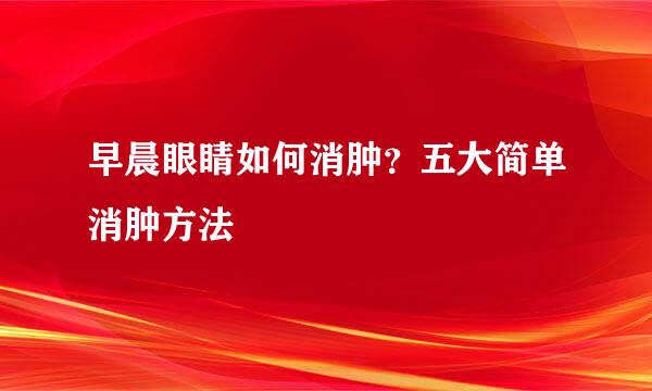 早晨眼睛如何消肿?五大简单消肿方法