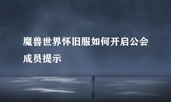 魔兽世界怀旧服如何开启公会成员提示