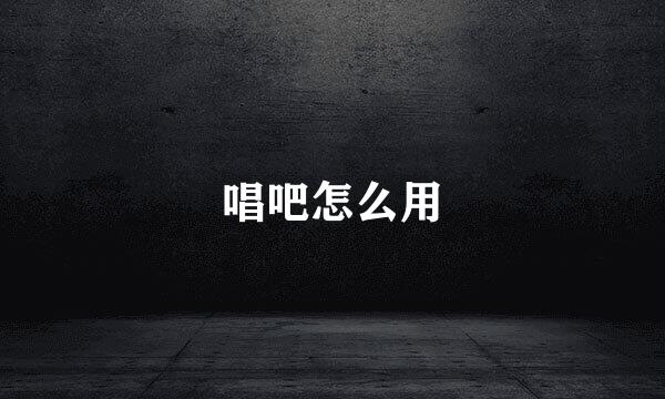 唱吧怎么用