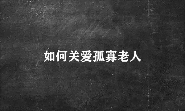 如何关爱孤寡老人