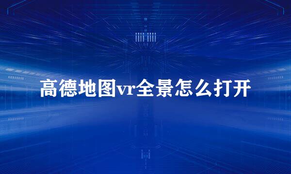 高德地图vr全景怎么打开