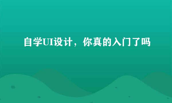 自学UI设计,你真的入门了吗