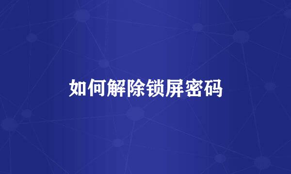 如何解除锁屏密码