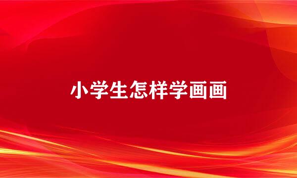 小学生怎样学画画