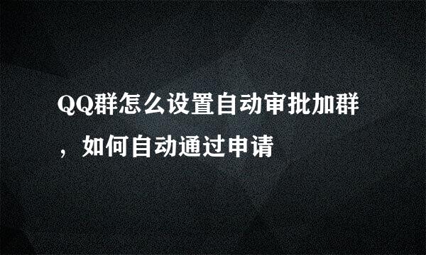 QQ群怎么设置自动审批加群,如何自动通过申请