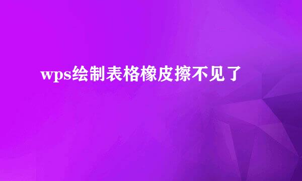 wps绘制表格橡皮擦不见了