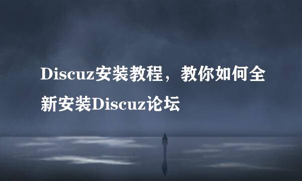 Discuz安装教程，教你如何全新安装Discuz论坛