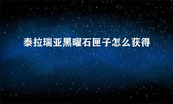 泰拉瑞亚黑曜石匣子怎么获得