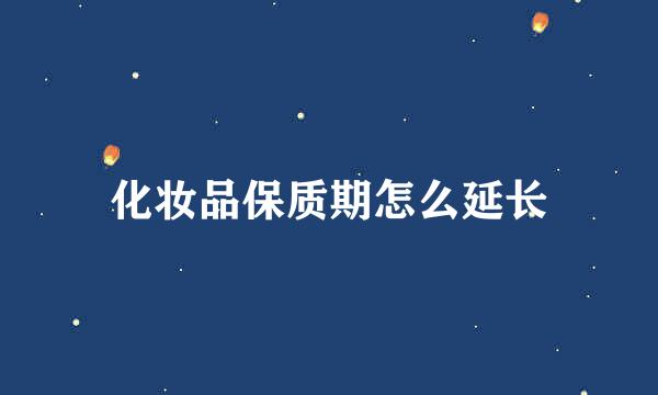 化妆品保质期怎么延长