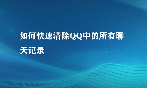 如何快速清除QQ中的所有聊天记录