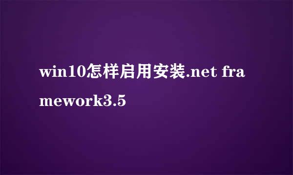 win10怎样启用安装.net framework3.5