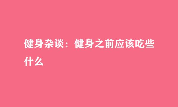 健身杂谈：健身之前应该吃些什么