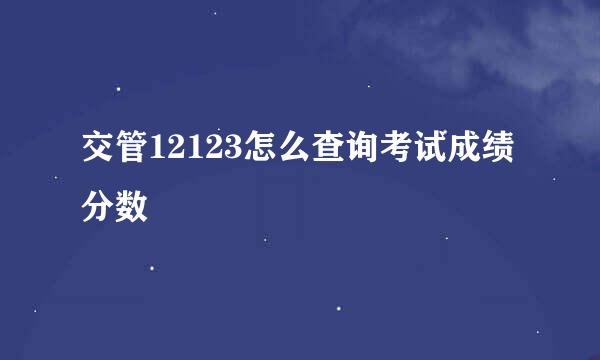 交管12123怎么查询考试成绩分数