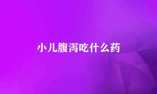 小儿腹泻吃什么药
