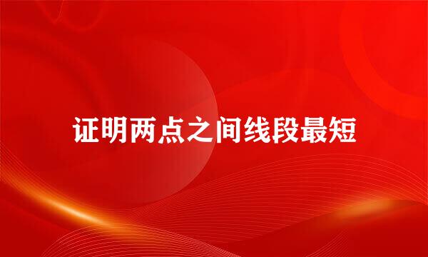 证明两点之间线段最短