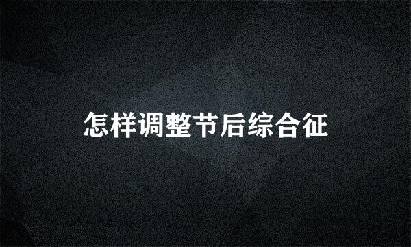 怎样调整节后综合征
