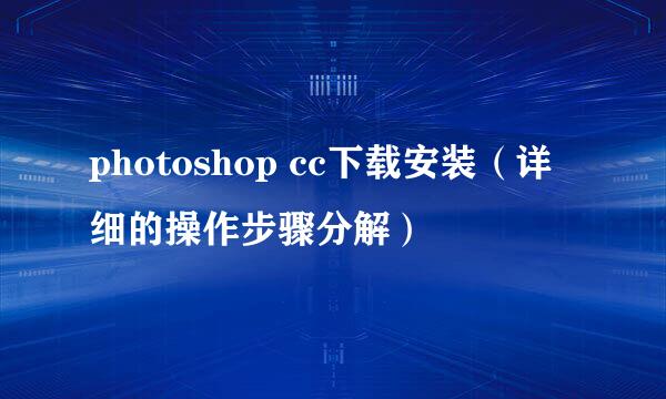 photoshop cc下载安装(详细的操作步骤分解)