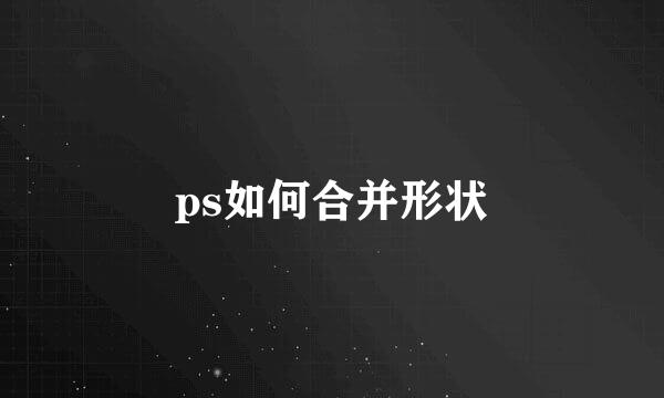 ps如何合并形状