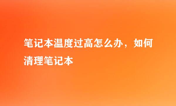 笔记本温度过高怎么办，如何清理笔记本