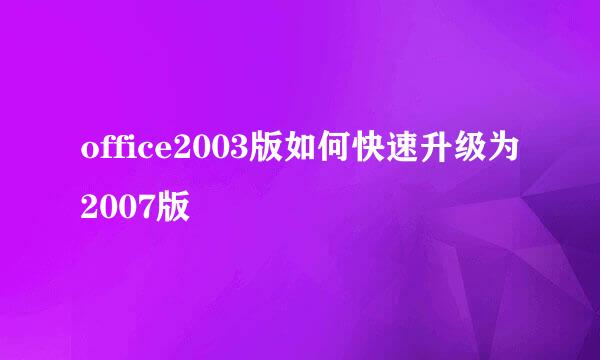 office2003版如何快速升级为2007版