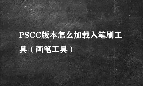 PSCC版本怎么加载入笔刷工具（画笔工具）